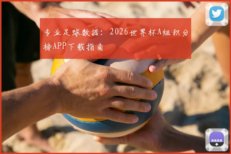 专业足球数据：2026世界杯A组积分榜APP下载指南