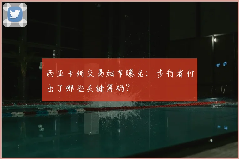 西亚卡姆交易细节曝光：步行者付出了哪些关键筹码？