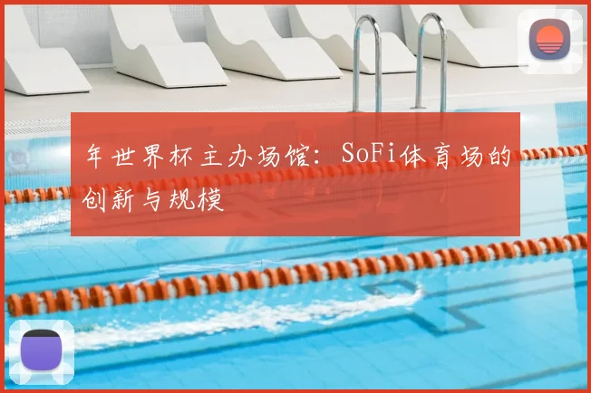 年世界杯主办场馆：SoFi体育场的创新与规模